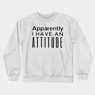 Apparently I Have An Attitude Crewneck Sweatshirt